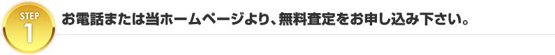 お電話または当ホームページより、無料査定をお申し込み下さい。